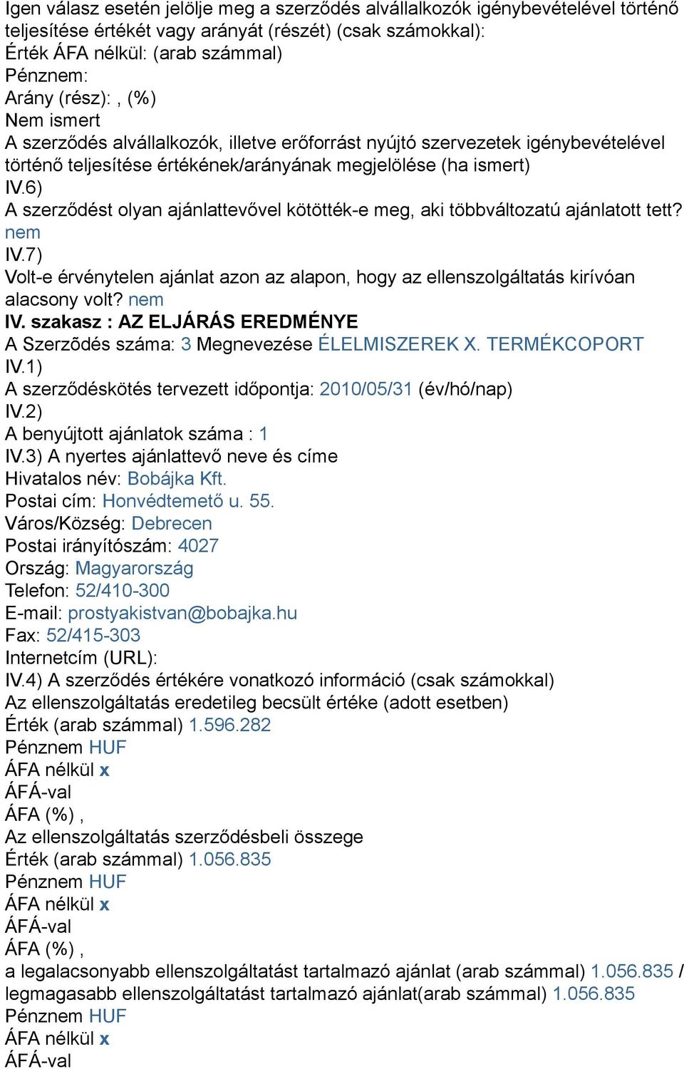 6) A szerződést olyan ajánlattevővel kötötték-e meg, aki többváltozatú ajánlatott tett? nem IV.7) Volt-e érvénytelen ajánlat azon az alapon, hogy az ellenszolgáltatás kirívóan alacsony volt? nem IV. szakasz : AZ ELJÁRÁS EREDMÉNYE A Szerzõdés száma: 3 Megnevezése ÉLELMISZEREK X.