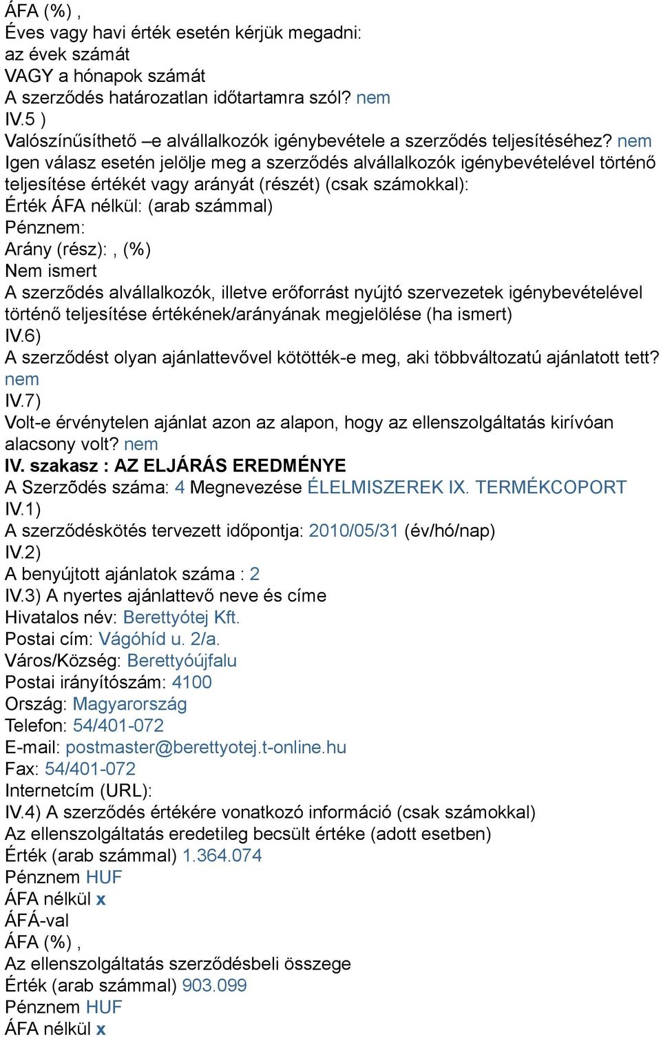 nem Igen válasz esetén jelölje meg a szerződés alvállalkozók igénybevételével történő teljesítése értékét vagy arányát (részét) (csak számokkal): Érték ÁFA nélkül: (arab számmal) Pénznem: Arány