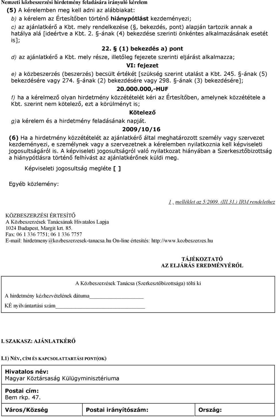 (1) bekezdés a) pont d) az ajánlatkérő a Kbt. mely része illetőleg fejezete szerinti eljárást alkalmazza; VI: fejezet e) a közbeszerzés (beszerzés) becsült értékét [szükség szerint utalást a Kbt. 245.