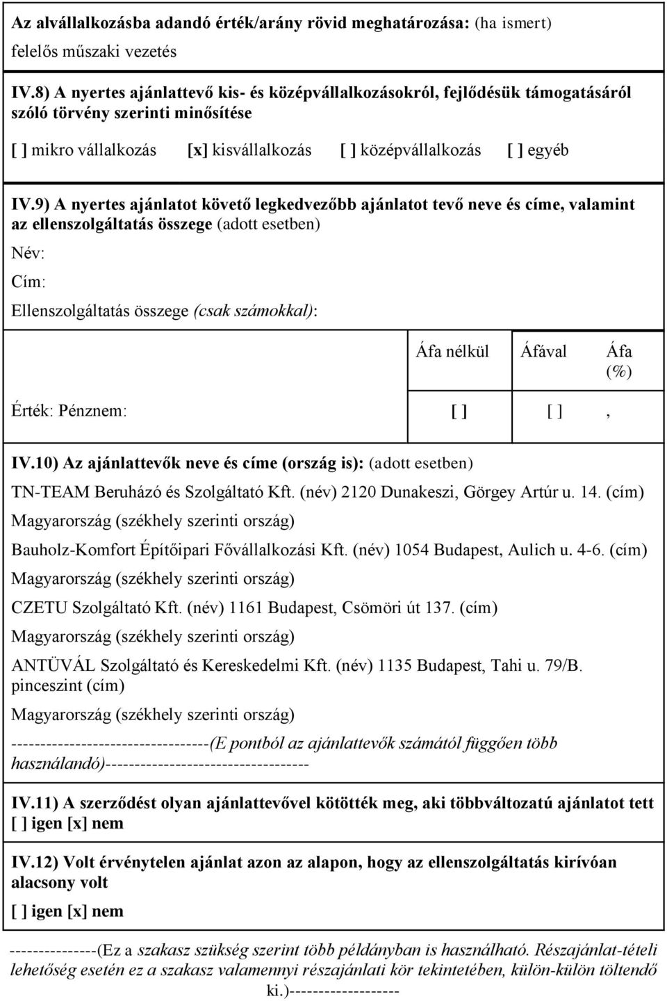 9) A nyertes ajánlatot követő legkedvezőbb ajánlatot tevő neve és címe valamint az ellenszolgáltatás összege (adott esetben) Név: Cím: Ellenszolgáltatás összege (csak számokkal): Áfa nélkül Áfával