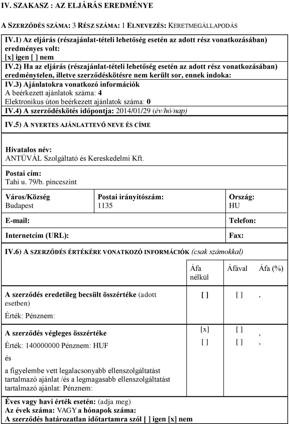 2) Ha az eljárás (részajánlat-tételi lehetőség esetén az adott rész vonatkozásában) eredménytelen illetve szerződéskötésre nem került sor ennek indoka: IV.