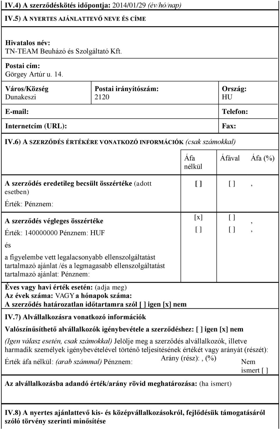 6) A SZERZŐDÉS ÉRTÉKÉRE VONATKOZÓ INFORMÁCIÓK (csak számokkal) Áfa nélkül Áfával Áfa (%) A szerződés eredetileg becsült összértéke (adott esetben) Érték: Pénznem: A szerződés végleges összértéke