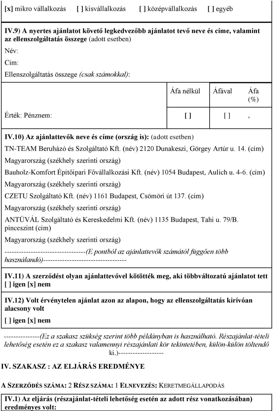Áfa (%) Érték: Pénznem: IV.10) Az ajánlattevők neve és címe (ország is): (adott esetben) TN-TEAM Beruházó és Szolgáltató Kft. (név) 2120 Dunakeszi Görgey Artúr u. 14.