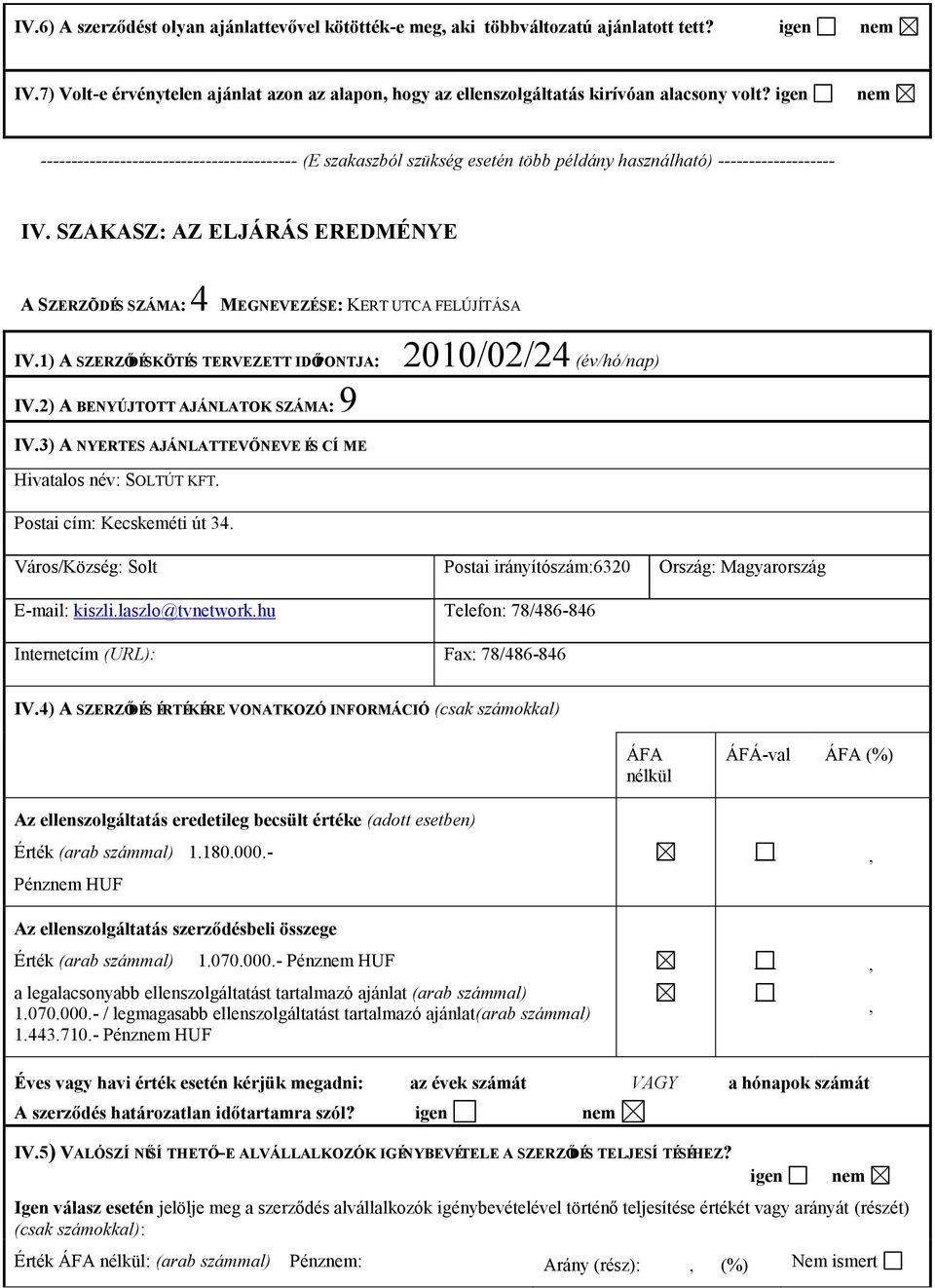 SZAKASZ: AZ ELJÁRÁS EREDMÉNYE A SZERZÕDÉS SZÁMA: 4 MEGNEVEZÉSE: KERT UTCA FELÚJÍTÁSA IV.1) A SZERZŐDÉSKÖTÉS TERVEZETT IDŐPONTJA: IV.2) A BENYÚJTOTT AJÁNLATOK SZÁMA: 9 2010/02/24 (év/hó/nap) IV.