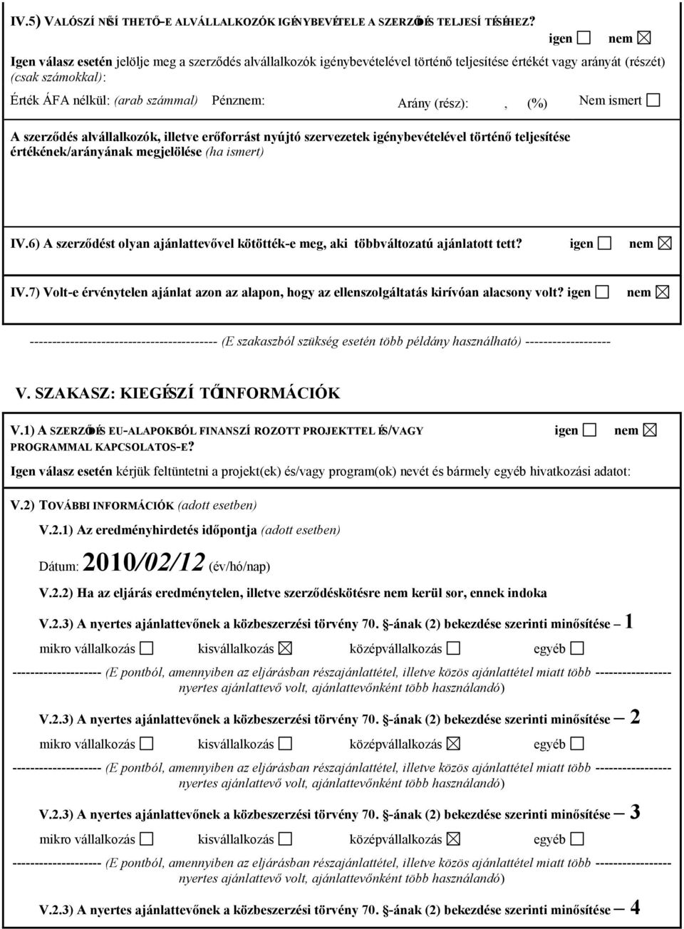 igen A szerződés alvállalkozók, illetve erőforrást nyújtó szervezetek igénybevételével történő teljesítése értékének/arányának megjelölése (ha ismert) IV.