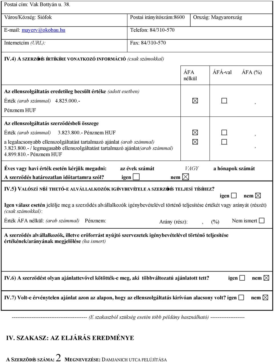 - Pénz HUF Az ellenszolgáltatás szerződésbeli összege Érték (arab számmal) 3.823.800.- Pénz HUF a legalacsonyabb ellenszolgáltatást tartalmazó ajánlat (arab számmal) 3.823.800.- / legmagasabb ellenszolgáltatást tartalmazó ajánlat(arab számmal) 4.