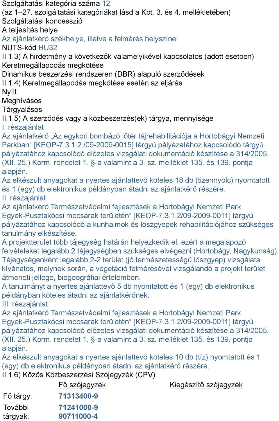 3) A hirdetmény a következők valamelyikével kapcsolatos (adott esetben) Keretmegállapodás megkötése Dinamikus beszerzési rendszeren (DBR) alapuló szerződések II.1.