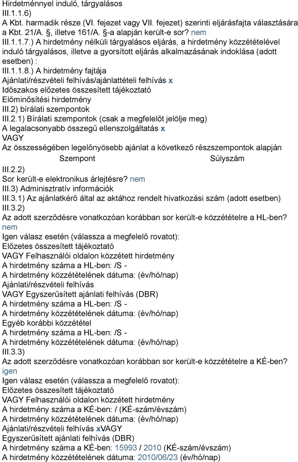 ) A hirdetmény fajtája Ajánlati/részvételi felhívás/ajánlattételi felhívás x Időszakos előzetes összesített tájékoztató Előminősítési hirdetmény III.2)