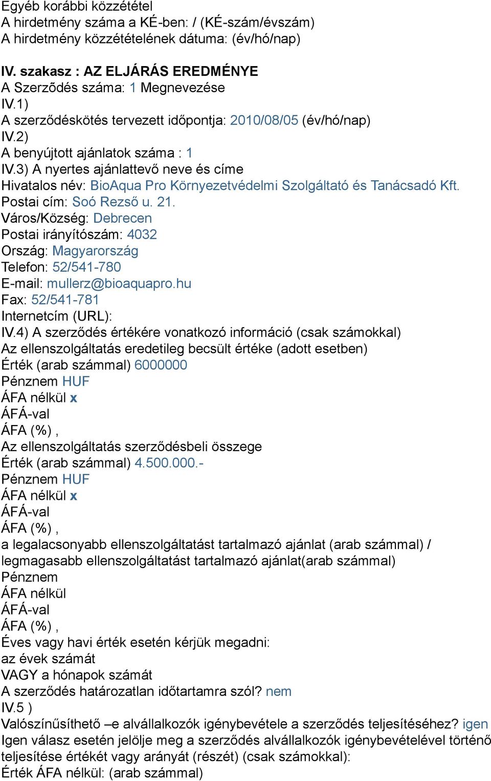 3) A nyertes ajánlattevő neve és címe Hivatalos név: BioAqua Pro Környezetvédelmi Szolgáltató és Tanácsadó Kft. Postai cím: Soó Rezső u. 21.