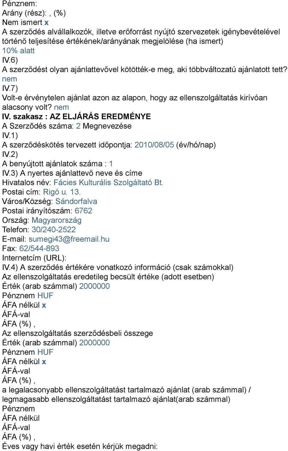 1) A szerződéskötés tervezett időpontja: 2010/08/05 (év/hó/nap) IV.2) A benyújtott ajánlatok száma : 1 IV.3) A nyertes ajánlattevő neve és címe Hivatalos név: Fácies Kulturális Szolgáltató Bt.