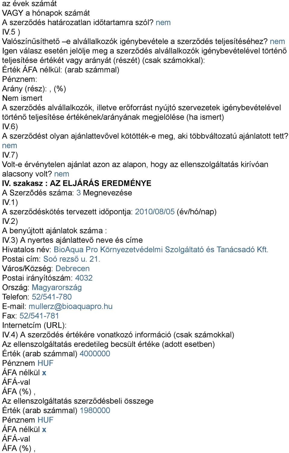 (rész):, (%) Nem ismert A szerződés alvállalkozók, illetve erőforrást nyújtó szervezetek igénybevételével történő teljesítése értékének/arányának megjelölése (ha ismert) IV.