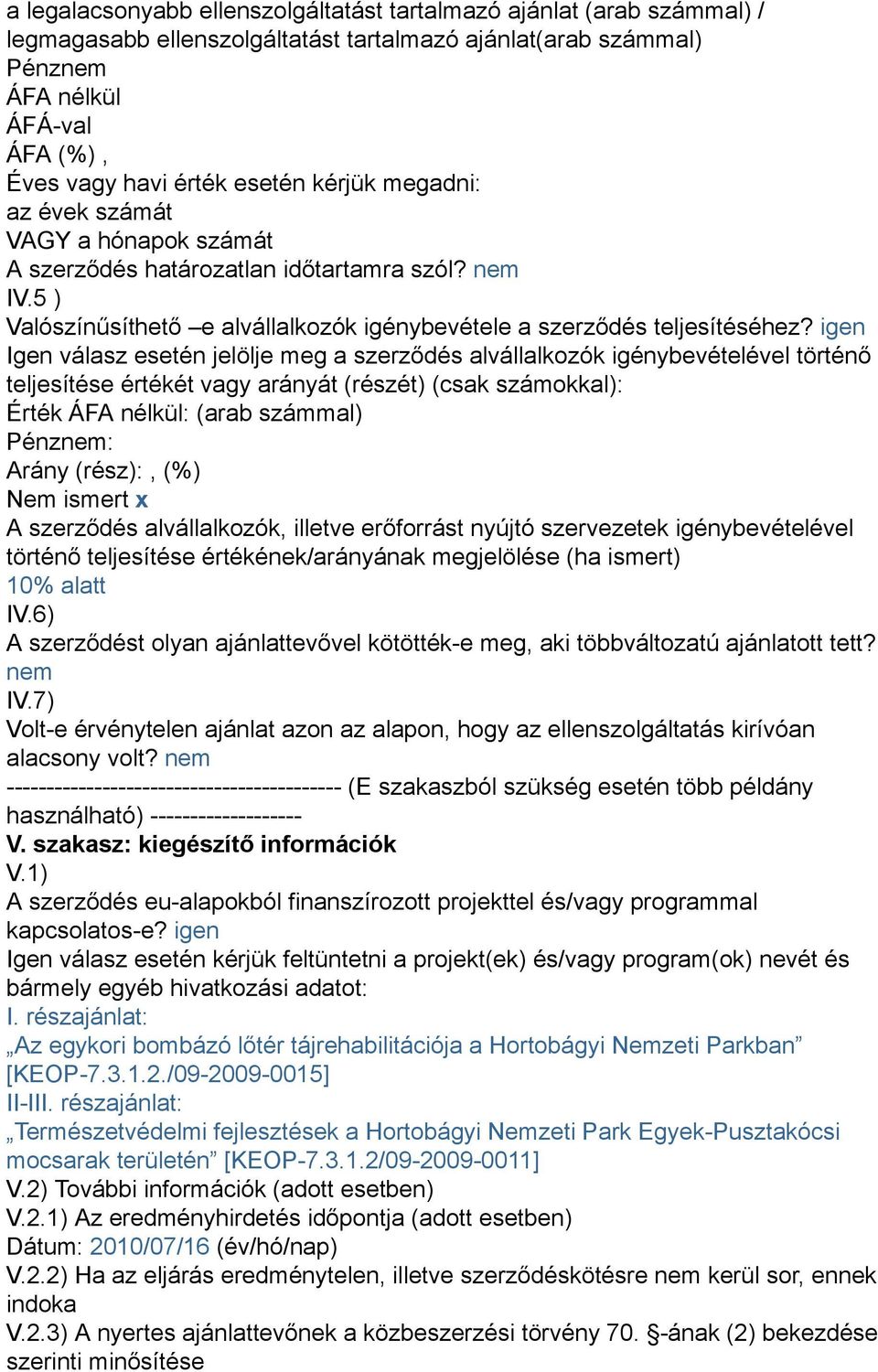 igen Igen válasz esetén jelölje meg a szerződés alvállalkozók igénybevételével történő teljesítése értékét vagy arányát (részét) (csak számokkal): Érték ÁFA nélkül: (arab számmal) Pénznem: Arány