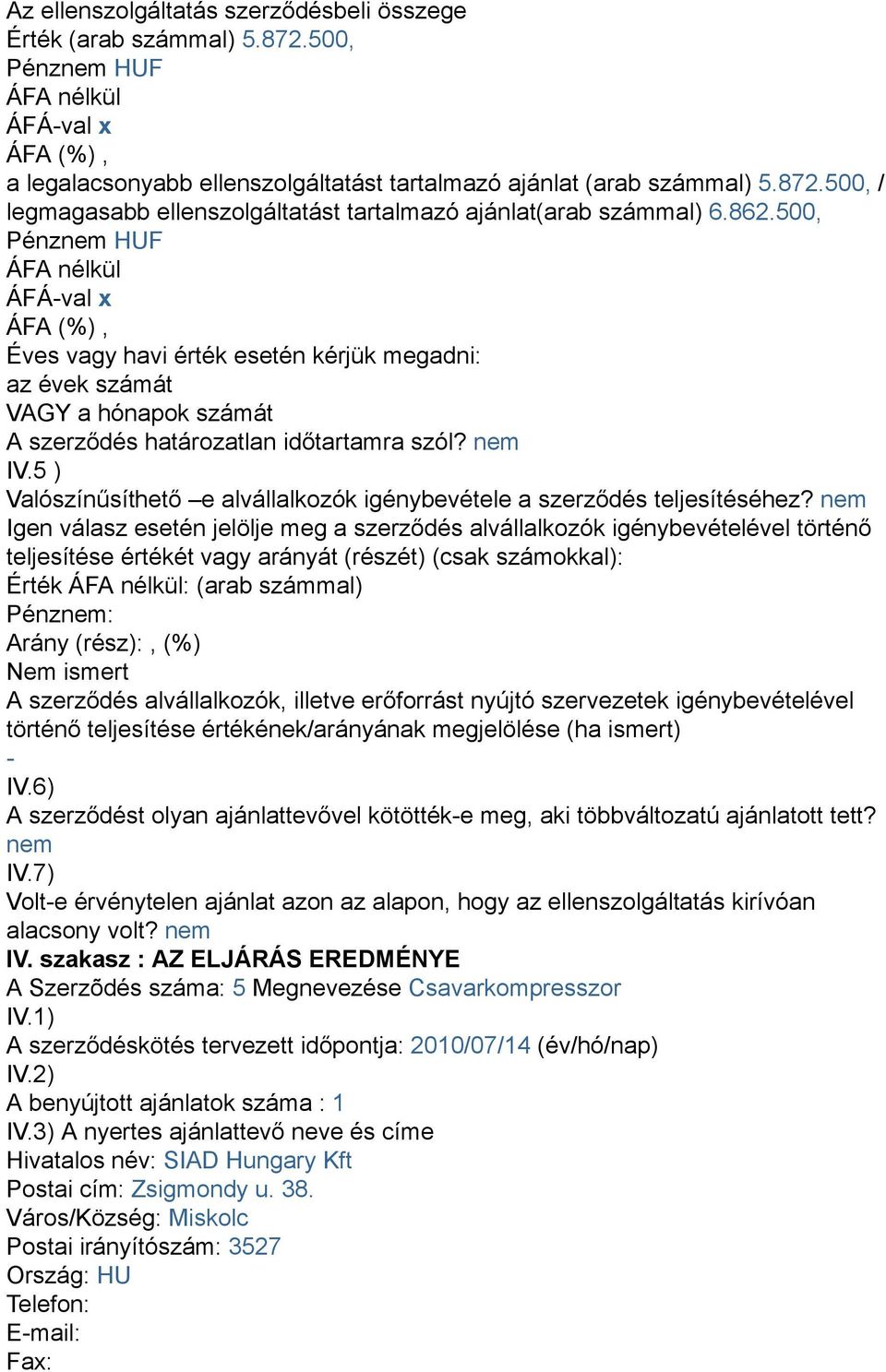 5 ) Valószínűsíthető e alvállalkozók igénybevétele a szerződés teljesítéséhez?