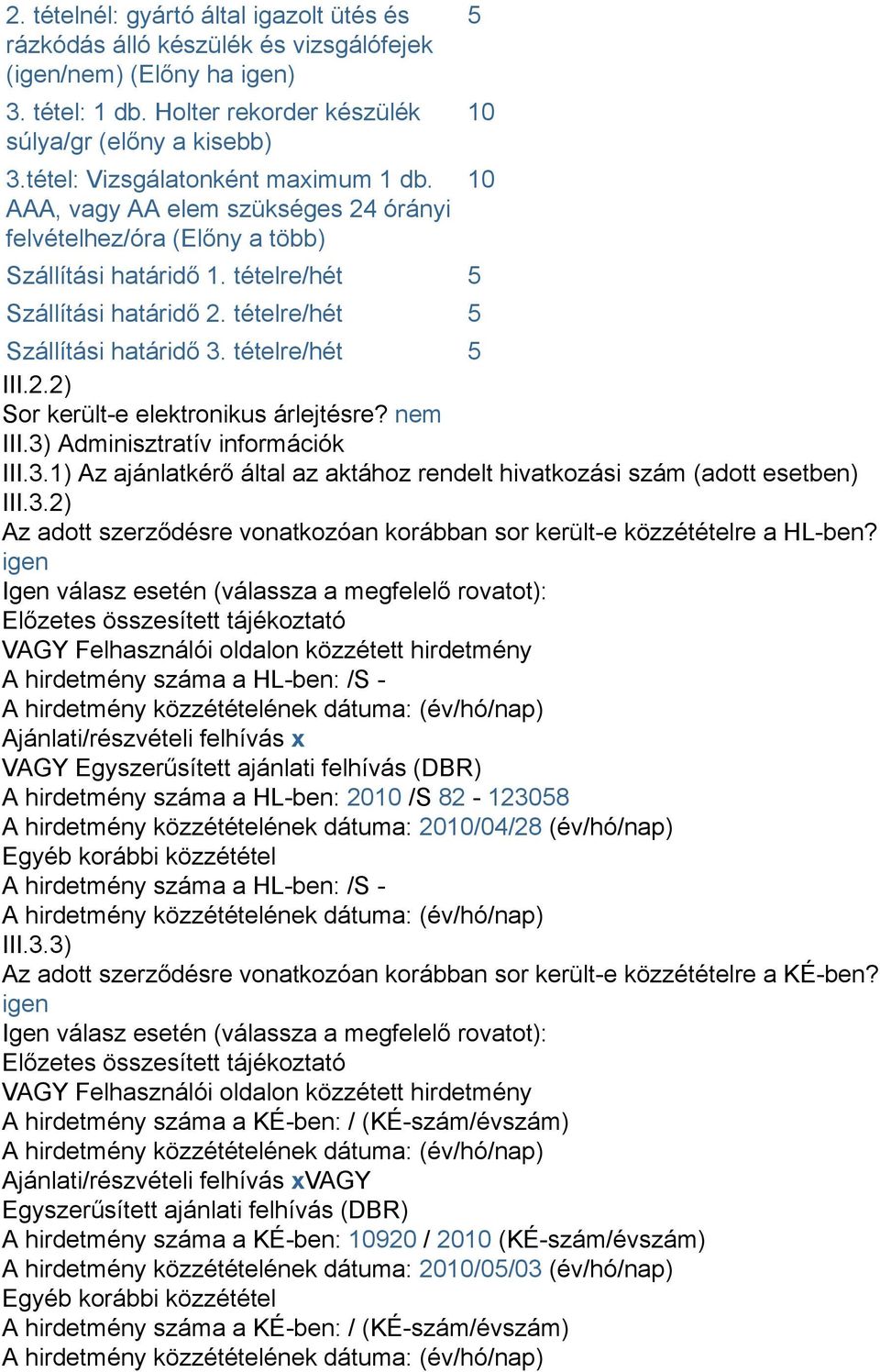 tételre/hét 5 Szállítási határidő 3. tételre/hét 5 III.2.2) Sor került-e elektronikus árlejtésre? nem III.3) Adminisztratív információk III.3.1) Az ajánlatkérő által az aktához rendelt hivatkozási szám (adott esetben) III.