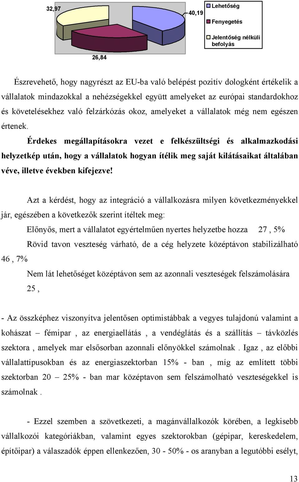 Érdekes megállapításokra vezet e felkészültségi és alkalmazkodási helyzetkép után, hogy a vállalatok hogyan ítélik meg saját kilátásaikat általában véve, illetve években kifejezve!