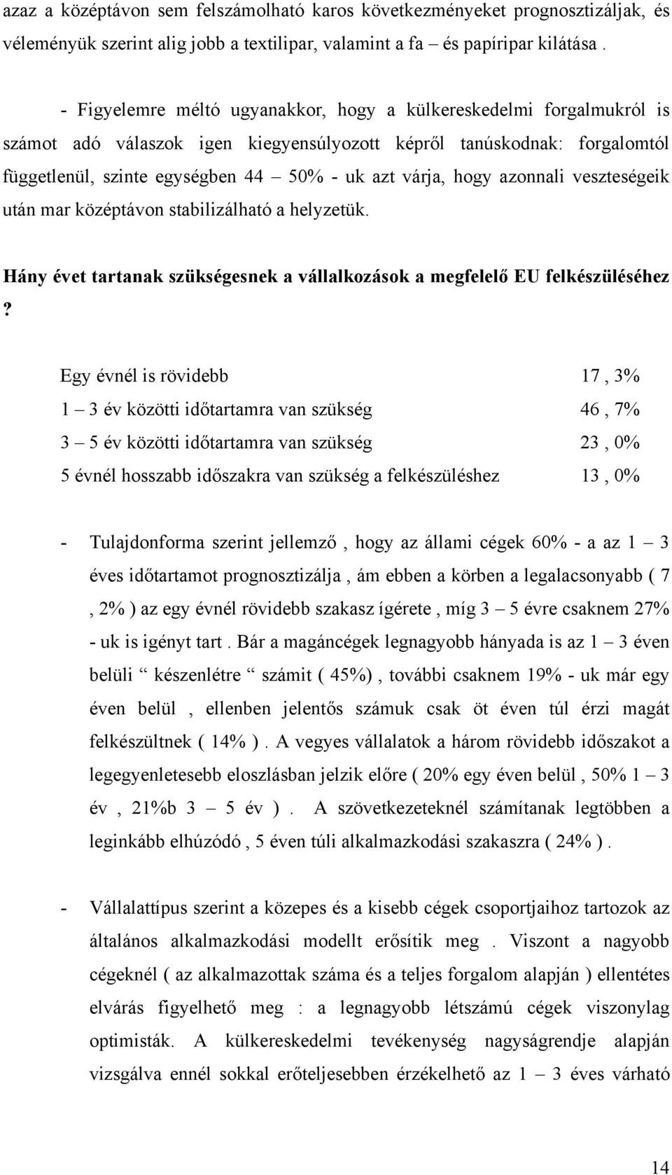 hogy azonnali veszteségeik után mar középtávon stabilizálható a helyzetük. Hány évet tartanak szükségesnek a vállalkozások a megfelelő EU felkészüléséhez?