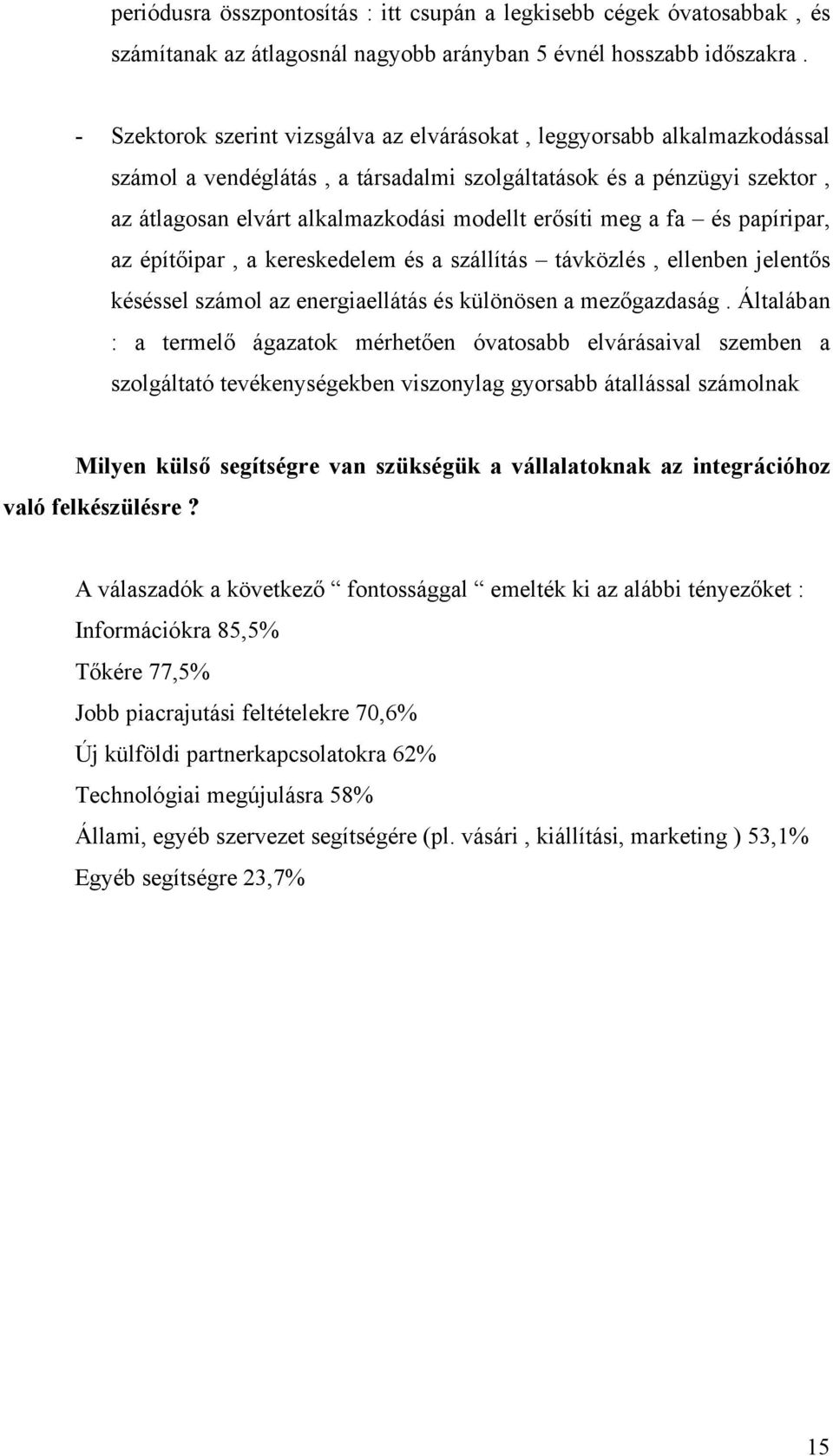 meg a fa és papíripar, az építőipar, a kereskedelem és a szállítás távközlés, ellenben jelentős késéssel számol az energiaellátás és különösen a mezőgazdaság.