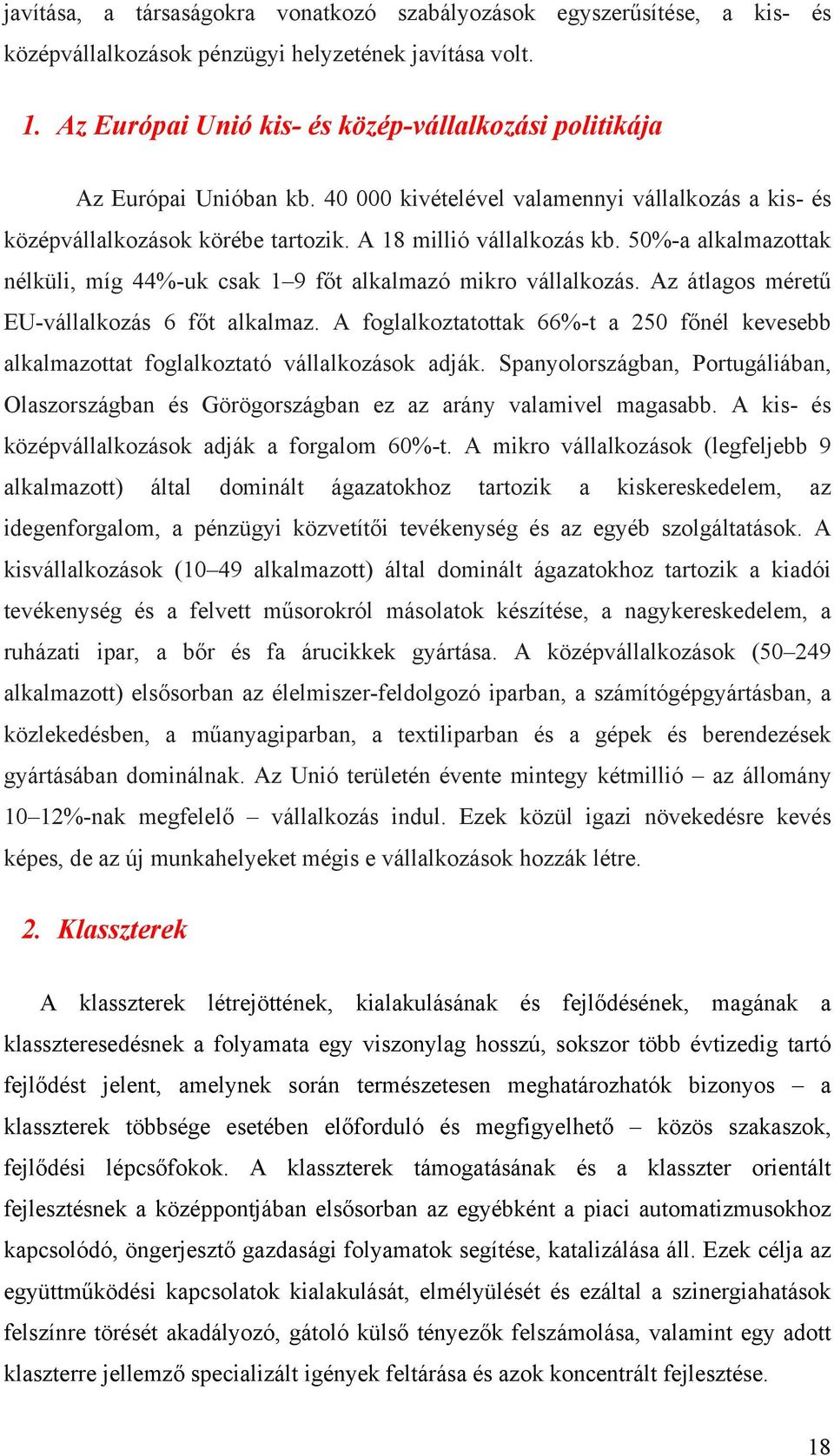 50%-a alkalmazottak nélküli, míg 44%-uk csak 1 9 főt alkalmazó mikro vállalkozás. Az átlagos méretű EU-vállalkozás 6 főt alkalmaz.