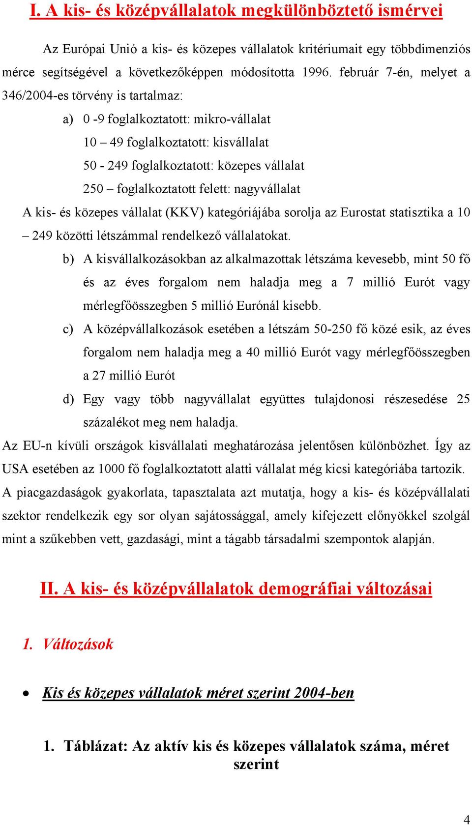 nagyvállalat A kis- és közepes vállalat (KKV) kategóriájába sorolja az Eurostat statisztika a 10 249 közötti létszámmal rendelkező vállalatokat.