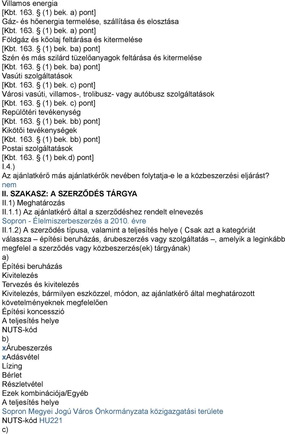 163. (1) bek. bb) pont] Kikötői tevékenységek [Kbt. 163. (1) bek. bb) pont] Postai szolgáltatások [Kbt. 163. (1) bek.d) pont] I.4.