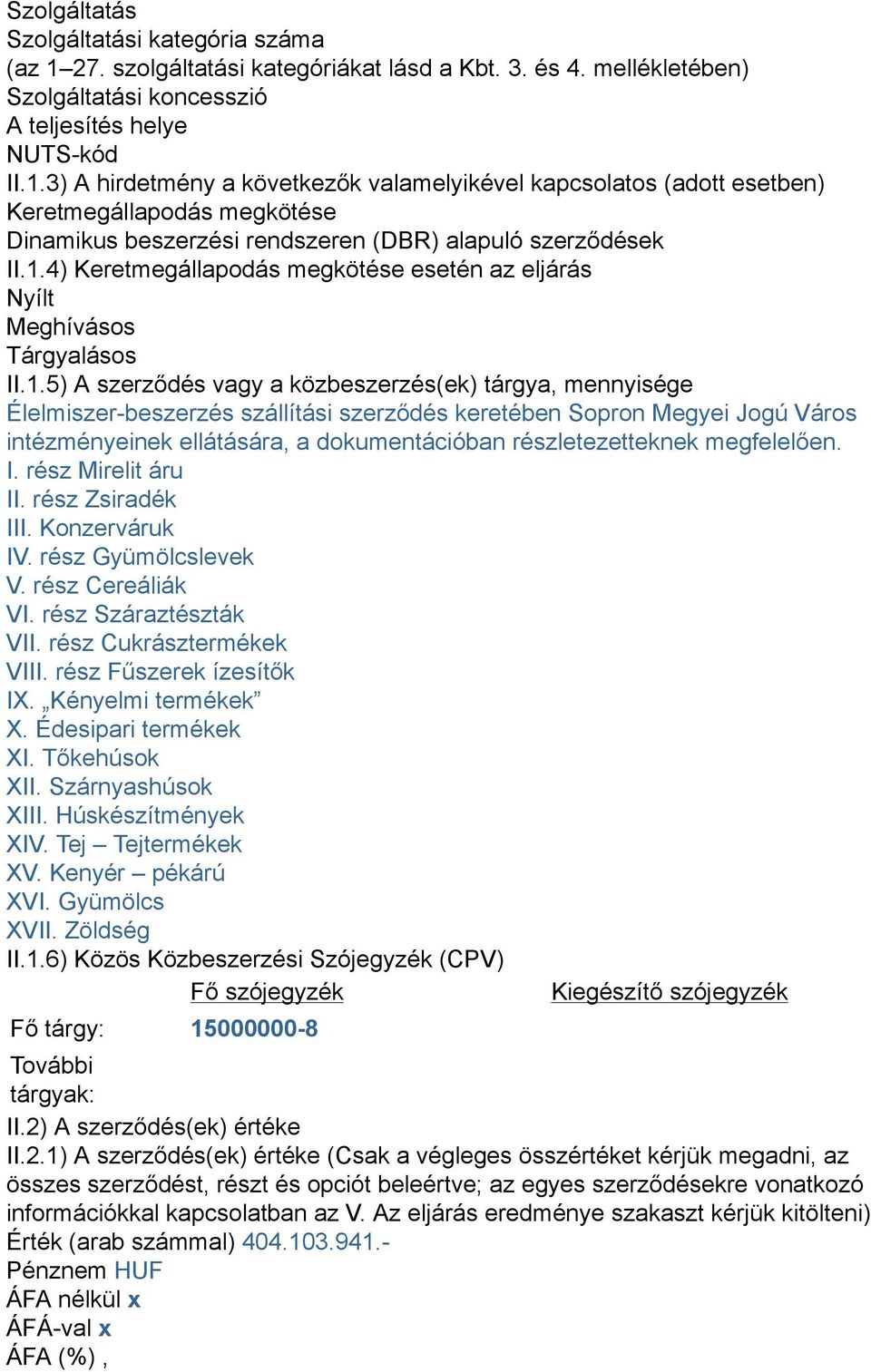 3) A hirdetmény a következők valamelyikével kapcsolatos (adott esetben) Keretmegállapodás megkötése Dinamikus beszerzési rendszeren (DBR) alapuló szerződések II.1.