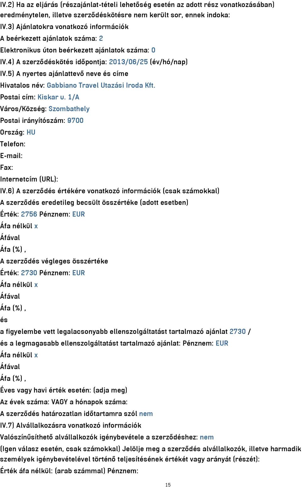 5) A nyertes ajánlattevő neve és címe Hivatalos név: Gabbiano Travel Utazási Iroda Kft. Postai cím: Kiskar u.