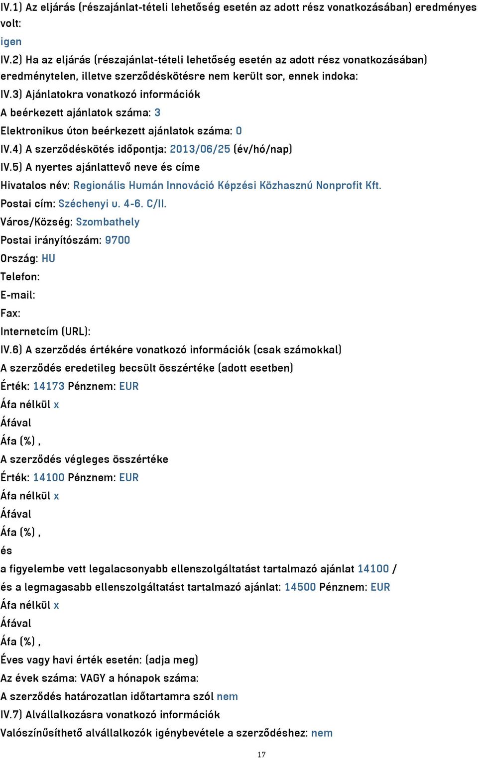 3) Ajánlatokra vonatkozó információk A beérkezett ajánlatok száma: 3 Elektronikus úton beérkezett ajánlatok száma: 0 IV.4) A szerződéskötés időpontja: 2013/06/25 (év/hó/nap) IV.