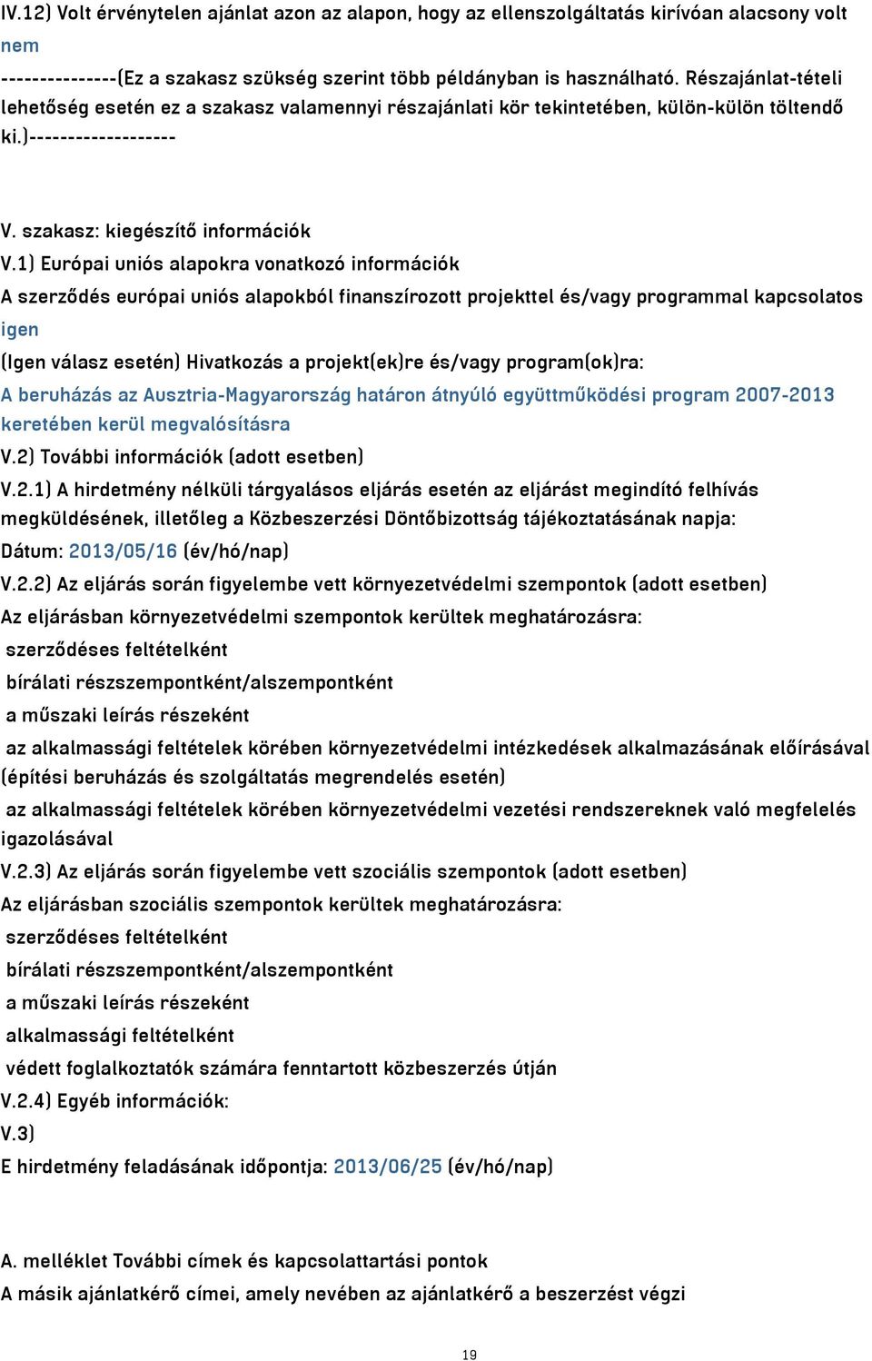 1) Európai uniós alapokra vonatkozó információk A szerződés európai uniós alapokból finanszírozott projekttel és/vagy programmal kapcsolatos igen (Igen válasz esetén) Hivatkozás a projekt(ek)re