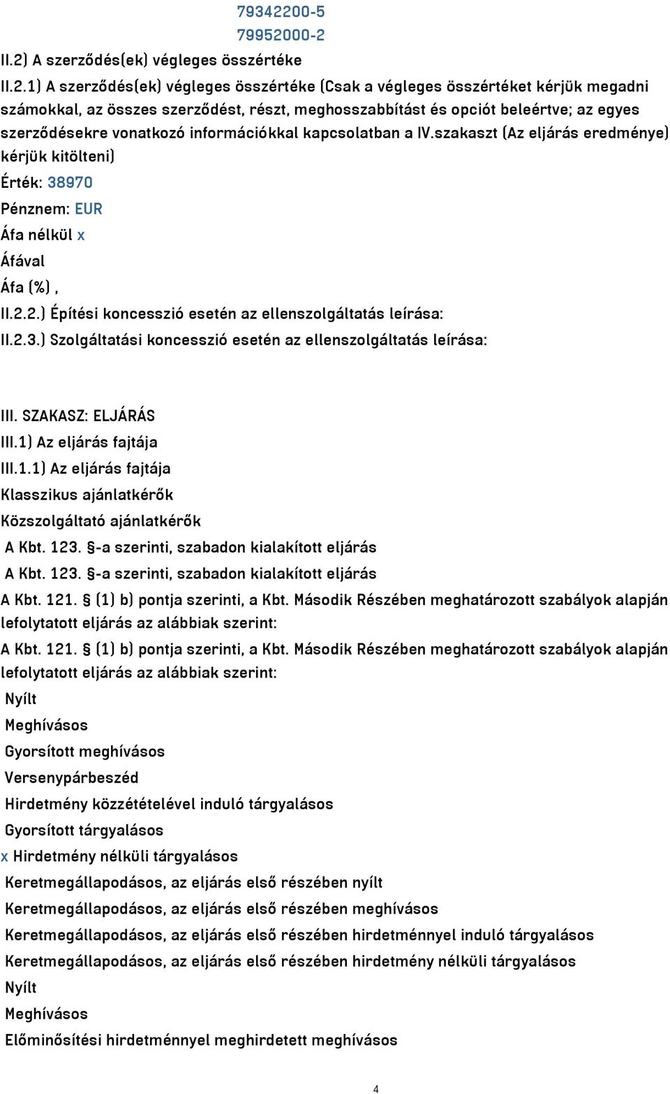 00-2 II.2) A szerződés(ek) végleges összértéke II.2.1) A szerződés(ek) végleges összértéke (Csak a végleges összértéket kérjük megadni számokkal, az összes szerződést, részt, meghosszabbítást és