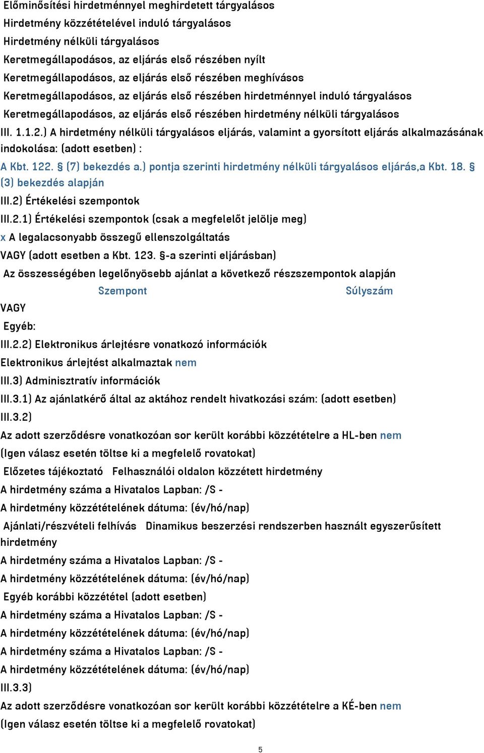 nélküli tárgyalásos III. 1.1.2.) A hirdetmény nélküli tárgyalásos eljárás, valamint a gyorsított eljárás alkalmazásának indokolása: (adott esetben) : A Kbt. 122. (7) bekezdés a.