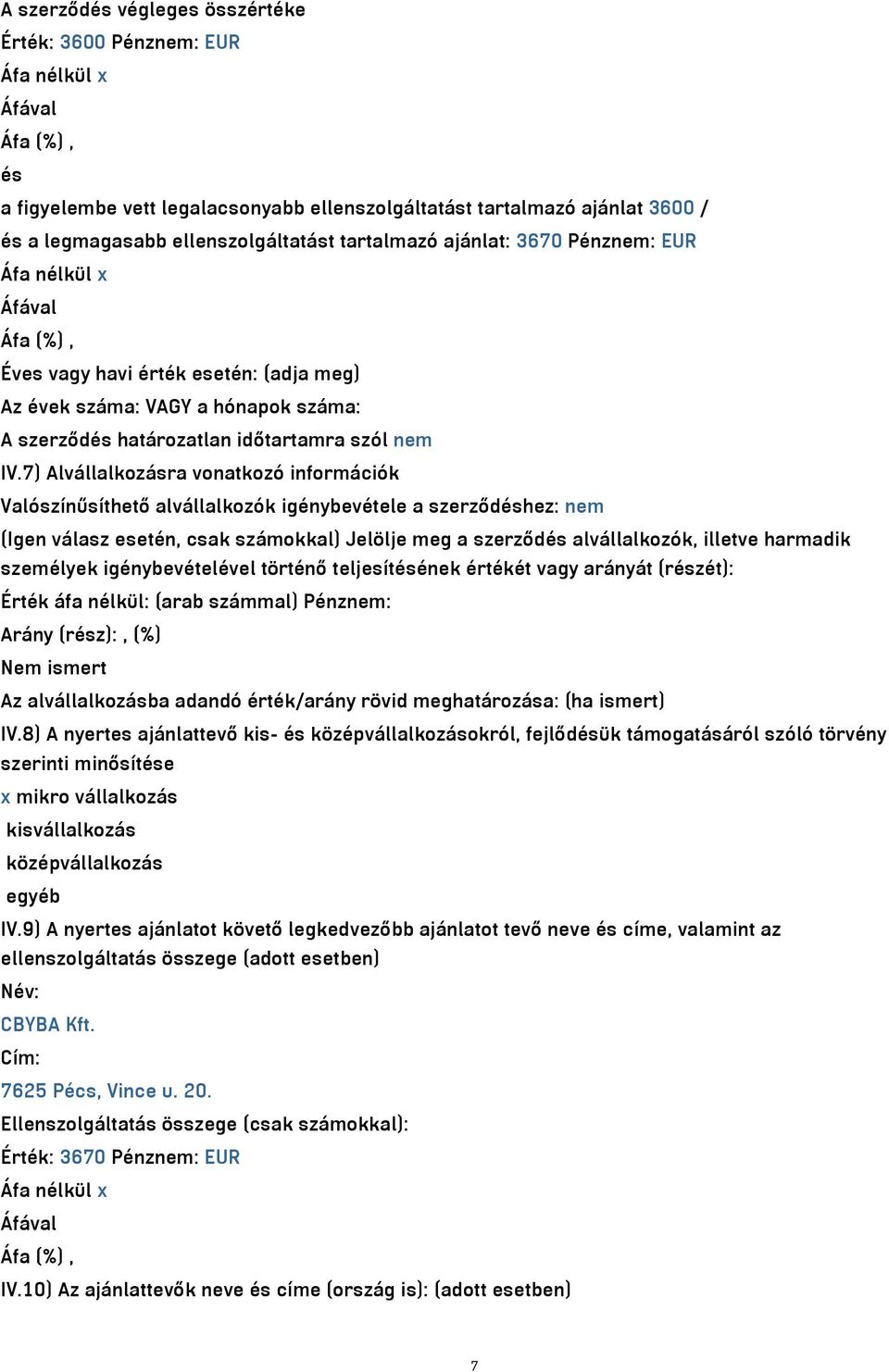 7) Alvállalkozásra vonatkozó információk Valószínűsíthető alvállalkozók igénybevétele a szerződéshez: nem (Igen válasz esetén, csak számokkal) Jelölje meg a szerződés alvállalkozók, illetve harmadik