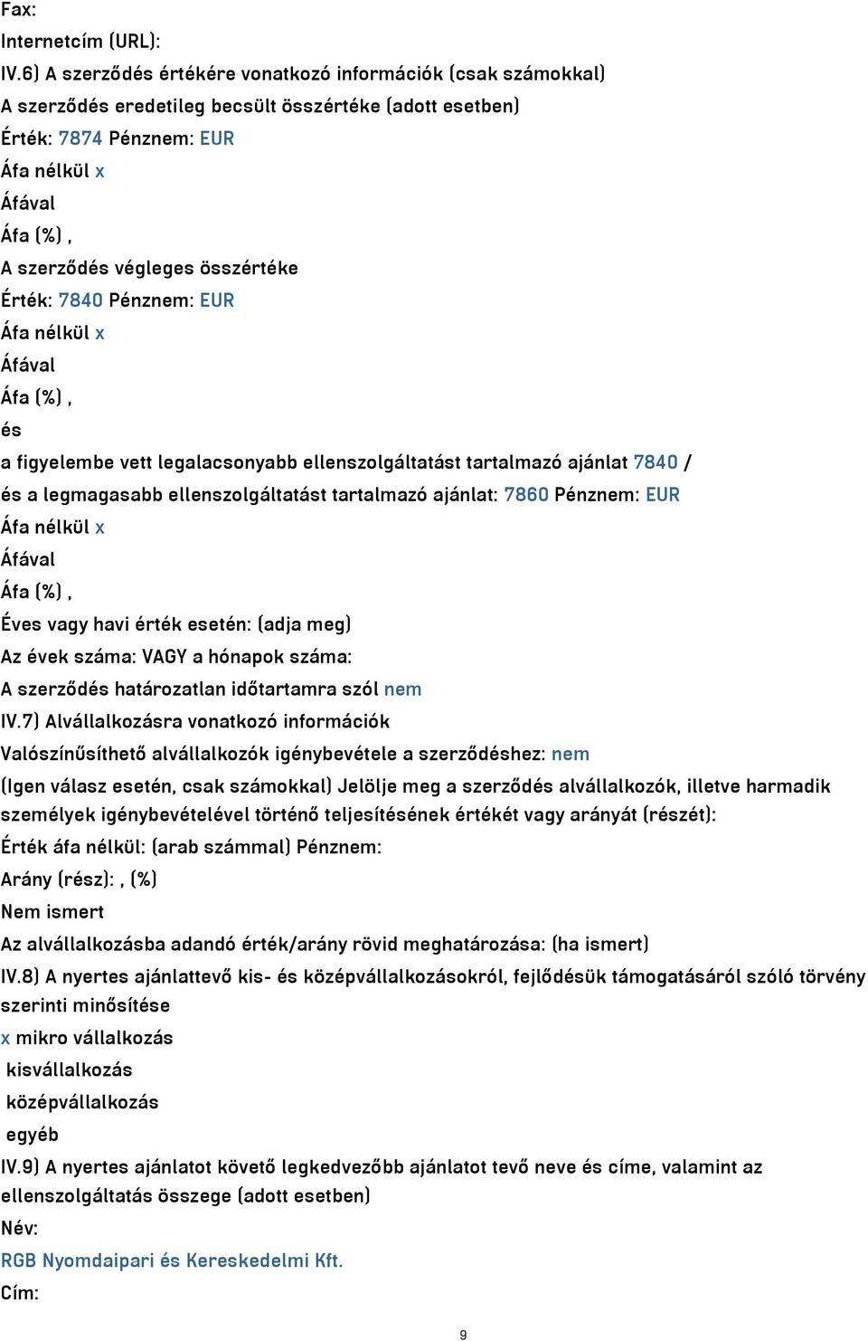 EUR és a figyelembe vett legalacsonyabb ellenszolgáltatást tartalmazó ajánlat 7840 / és a legmagasabb ellenszolgáltatást tartalmazó ajánlat: 7860 Pénznem: EUR Éves vagy havi érték esetén: (adja meg)