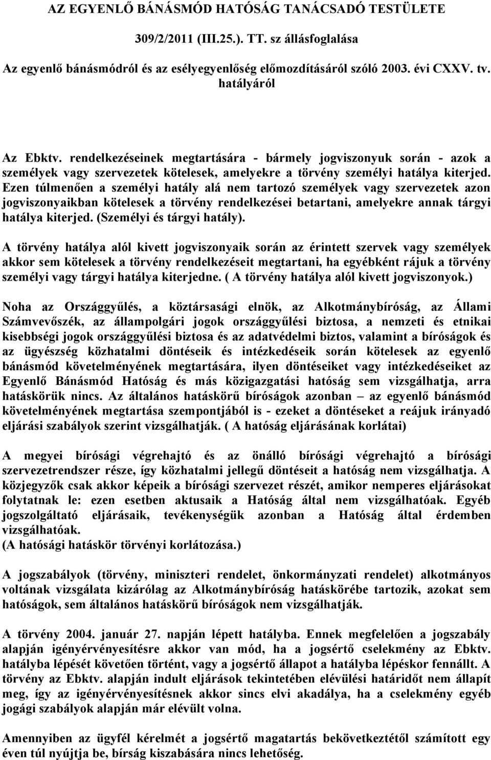 Ezen túlmenően a személyi hatály alá nem tartozó személyek vagy szervezetek azon jogviszonyaikban kötelesek a törvény rendelkezései betartani, amelyekre annak tárgyi hatálya kiterjed.