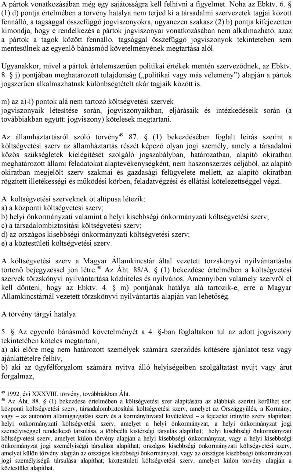 hogy e rendelkezés a pártok jogviszonyai vonatkozásában nem alkalmazható, azaz a pártok a tagok között fennálló, tagsággal összefüggő jogviszonyok tekintetében sem mentesülnek az egyenlő bánásmód