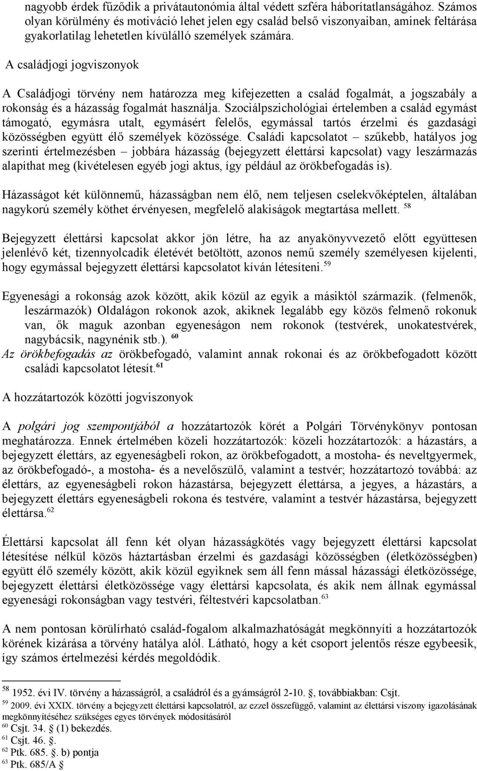 A családjogi jogviszonyok A Családjogi törvény nem határozza meg kifejezetten a család fogalmát, a jogszabály a rokonság és a házasság fogalmát használja.