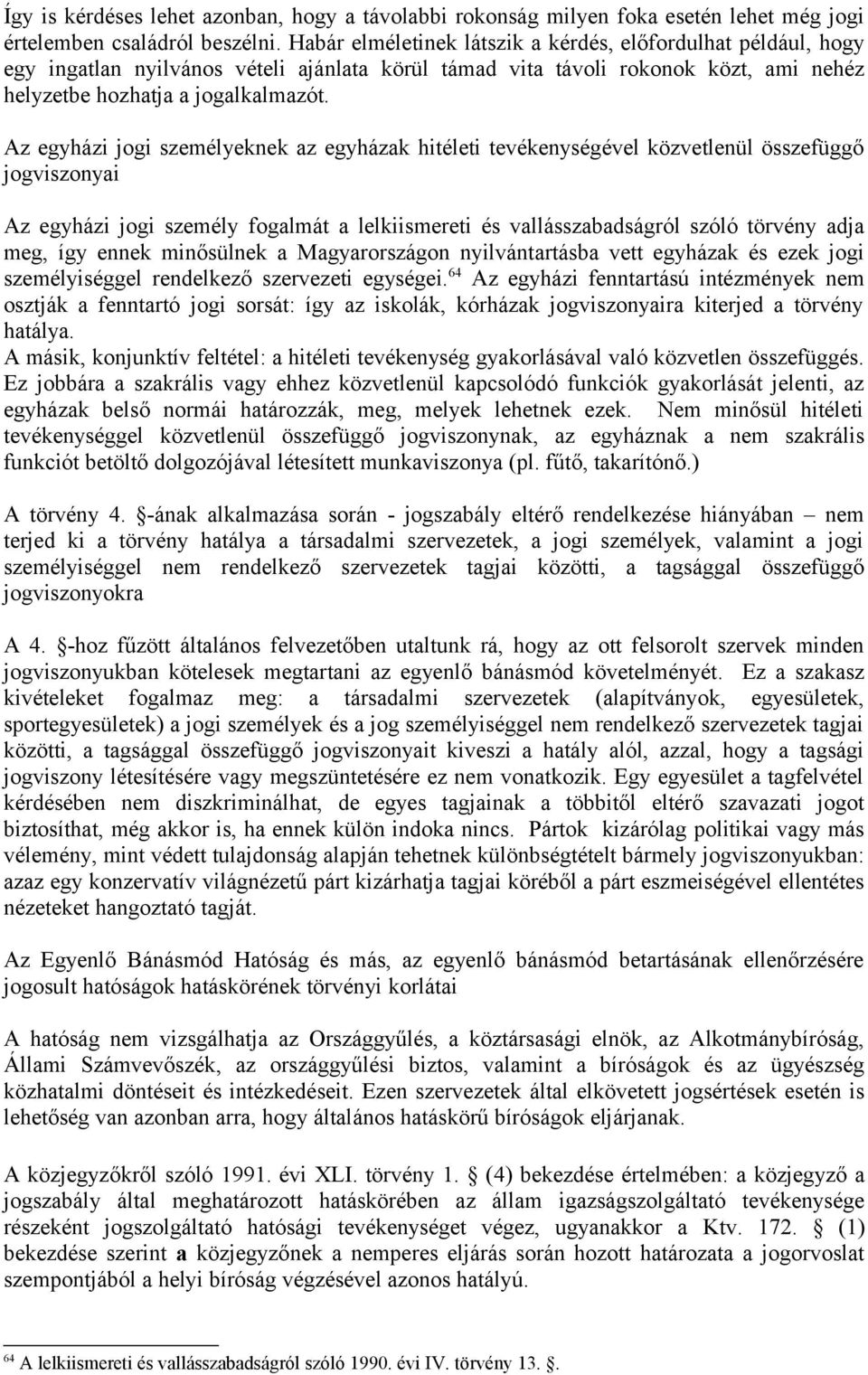 Az egyházi jogi személyeknek az egyházak hitéleti tevékenységével közvetlenül összefüggő jogviszonyai Az egyházi jogi személy fogalmát a lelkiismereti és vallásszabadságról szóló törvény adja meg,