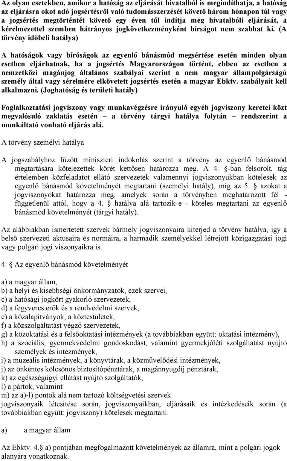 (A törvény időbeli hatálya) A hatóságok vagy bíróságok az egyenlő bánásmód megsértése esetén minden olyan esetben eljárhatnak, ha a jogsértés Magyarországon történt, ebben az esetben a nemzetközi