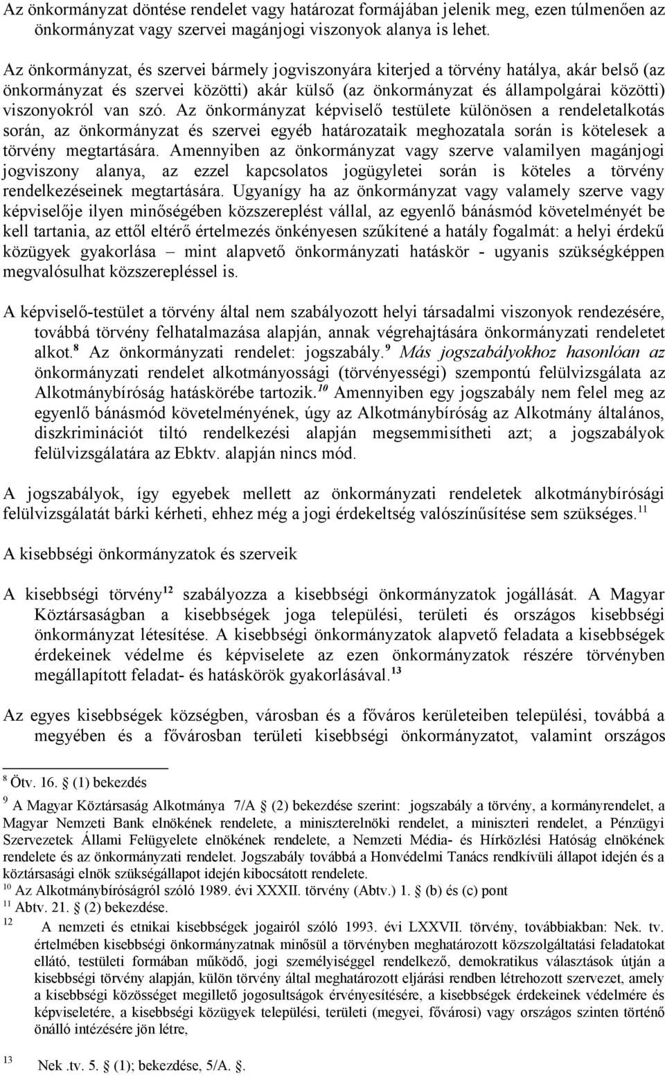 szó. Az önkormányzat képviselő testülete különösen a rendeletalkotás során, az önkormányzat és szervei egyéb határozataik meghozatala során is kötelesek a törvény megtartására.