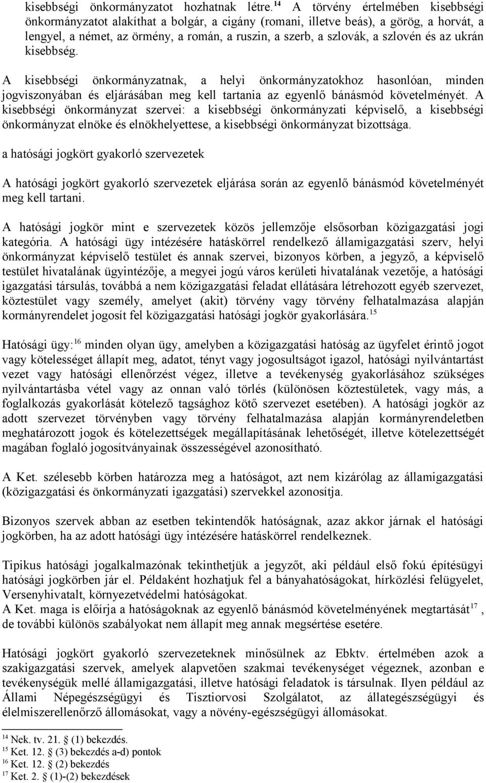 szlovén és az ukrán kisebbség. A kisebbségi önkormányzatnak, a helyi önkormányzatokhoz hasonlóan, minden jogviszonyában és eljárásában meg kell tartania az egyenlő bánásmód követelményét.