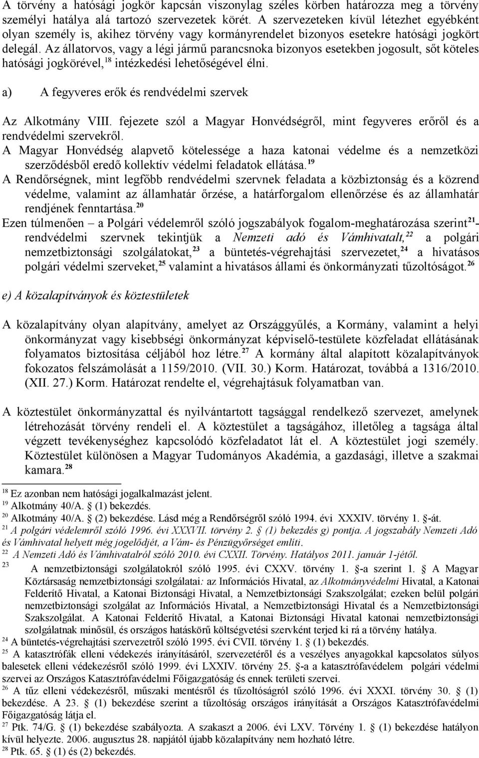 Az állatorvos, vagy a légi jármű parancsnoka bizonyos esetekben jogosult, sőt köteles hatósági jogkörével, 18 intézkedési lehetőségével élni.