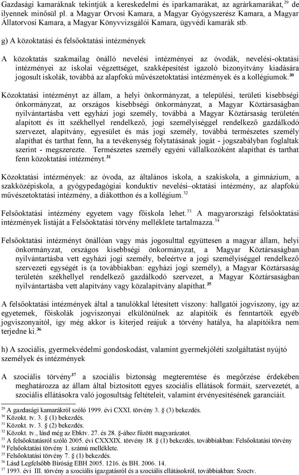 g) A közoktatási és felsőoktatási intézmények A közoktatás szakmailag önálló nevelési intézményei az óvodák, nevelési-oktatási intézményei az iskolai végzettséget, szakképesítést igazoló bizonyítvány