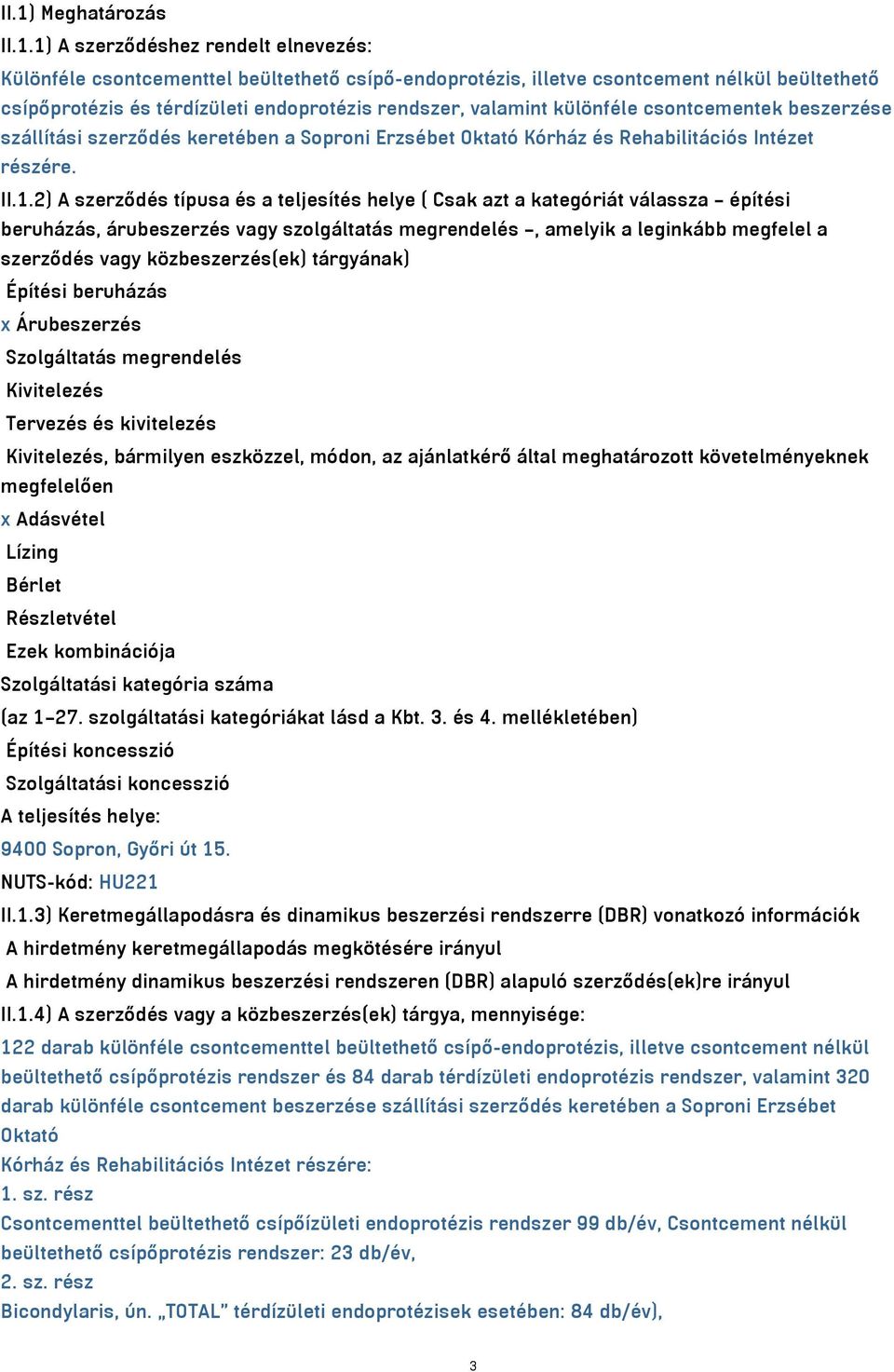 2) A szerződés típusa és a teljesítés helye ( Csak azt a kategóriát válassza építési beruházás, árubeszerzés vagy szolgáltatás megrendelés, amelyik a leginkább megfelel a szerződés vagy