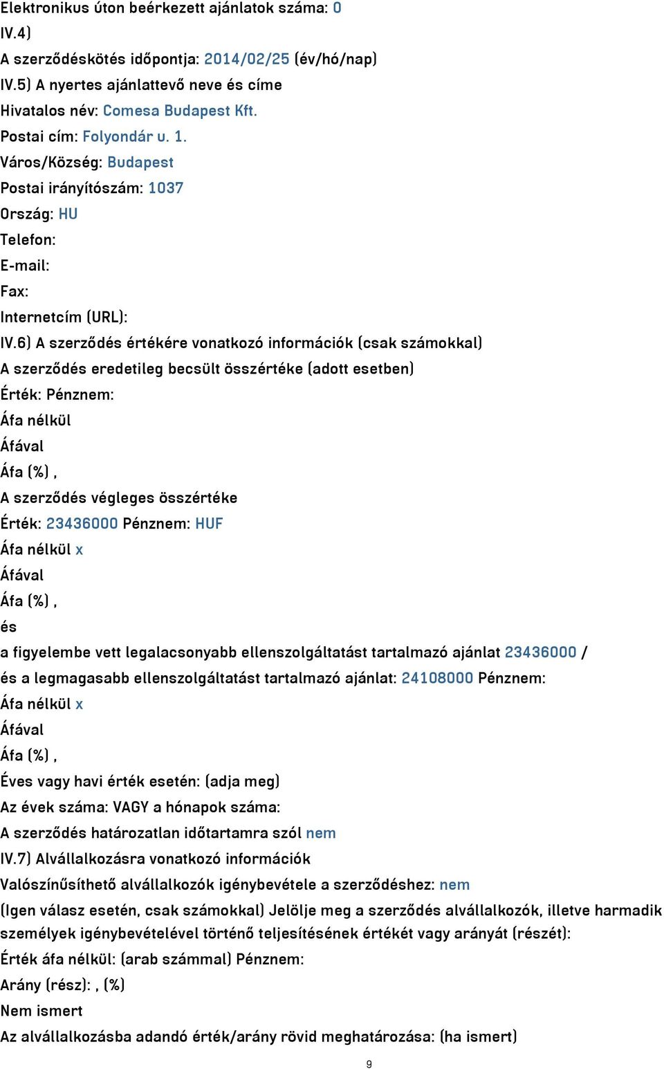 6) A szerződés értékére vonatkozó információk (csak számokkal) A szerződés eredetileg becsült összértéke (adott esetben) Érték: Pénznem: Áfa nélkül A szerződés végleges összértéke Érték: 23436000