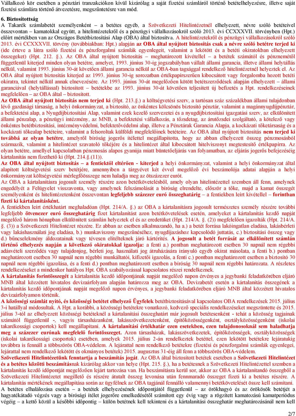 vállalkozásokról szóló 2013. évi CCXXXVII. törvényben (Hpt.) előírt mértékben van az Országos Betétbiztosítási Alap (OBA) által biztosítva. A hitelintézetekről és pénzügyi vállalkozásokról szóló 2013.