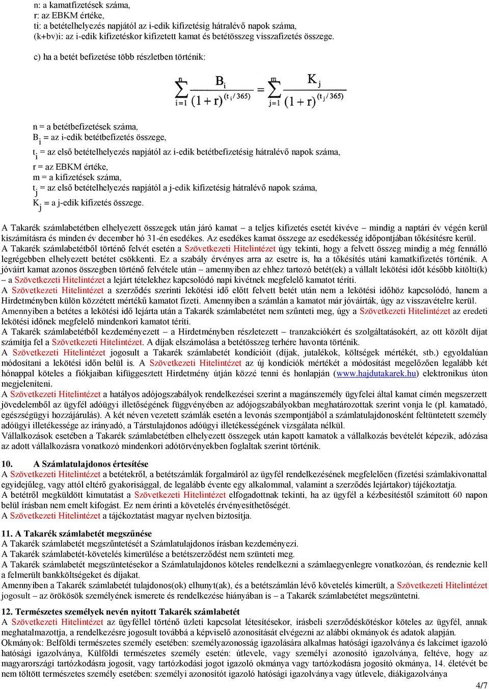 c) ha a betét befizetése több részletben történik: n = a betétbefizetések száma, B i = az i-edik betétbefizetés összege, t i = az első betételhelyezés napjától az i-edik betétbefizetésig hátralévő