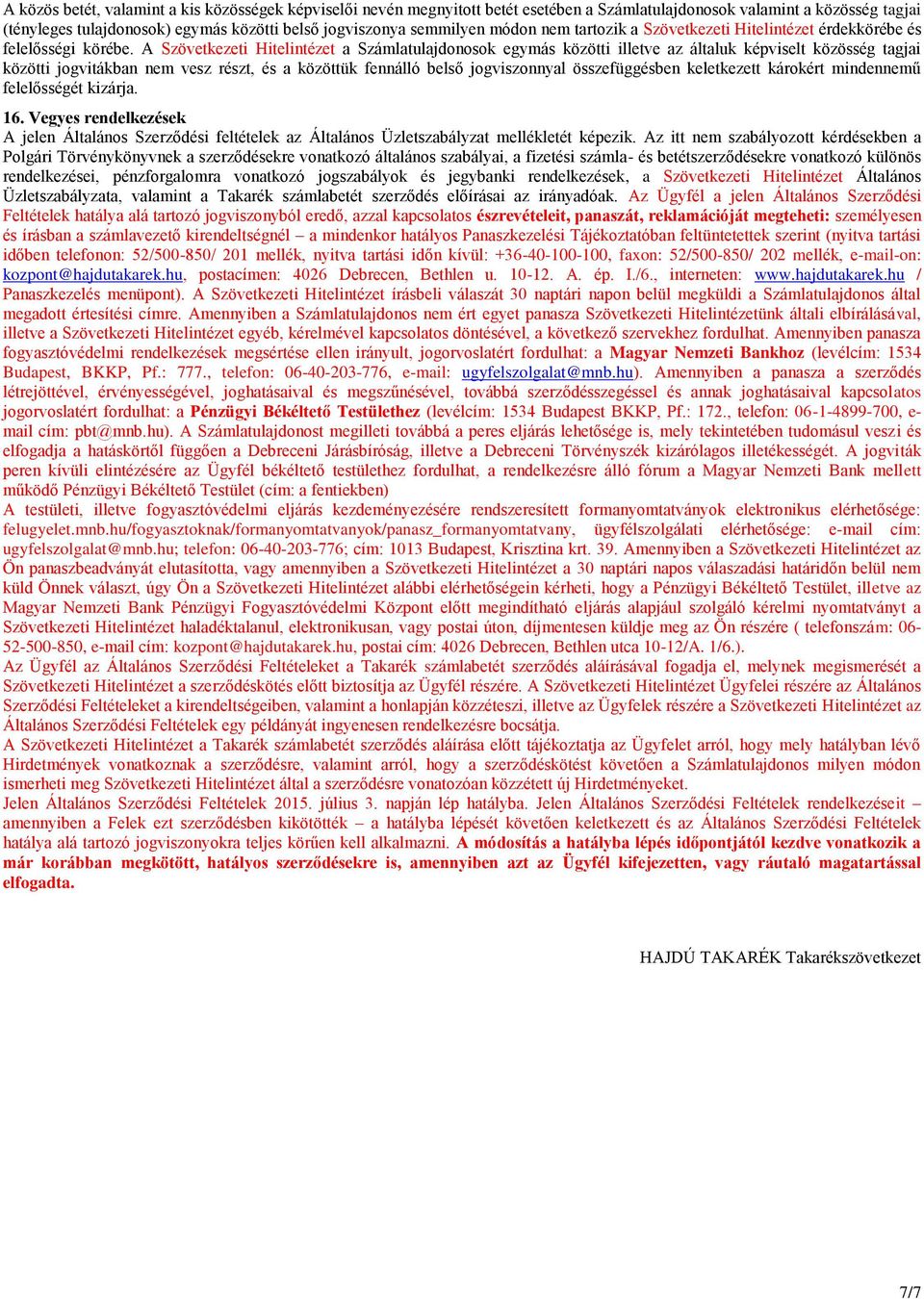 A Szövetkezeti Hitelintézet a Számlatulajdonosok egymás közötti illetve az általuk képviselt közösség tagjai közötti jogvitákban nem vesz részt, és a közöttük fennálló belső jogviszonnyal