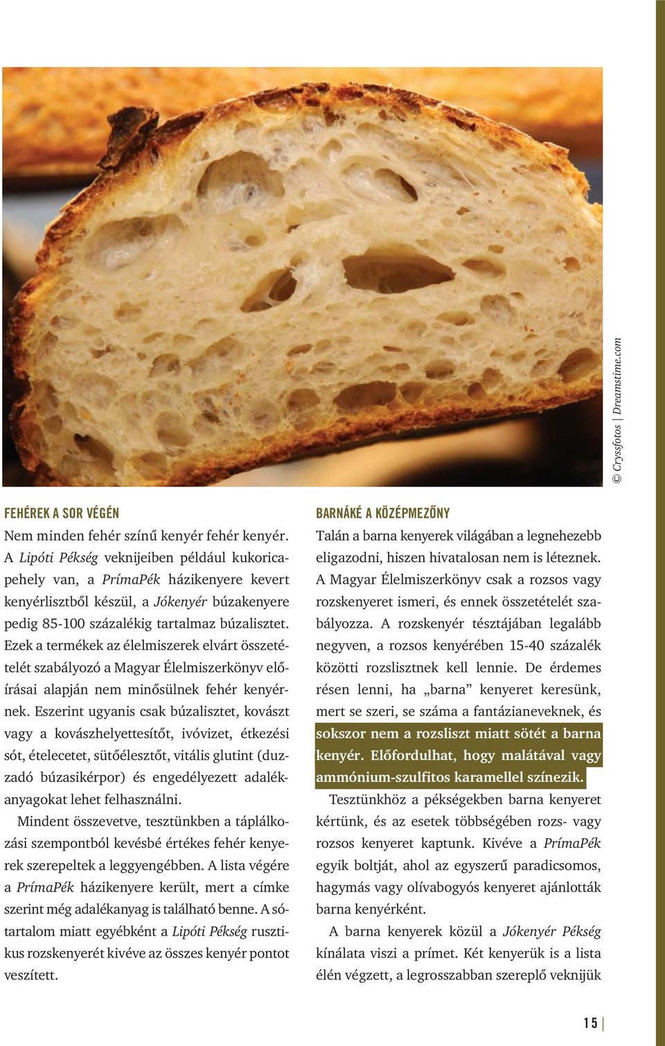 Ezek a termékek az élelmiszerek elvárt összetételét szabályozó a Magyar Élelmiszerkönyv előírásai alapján nem minősülnek fehér kenyérnek.