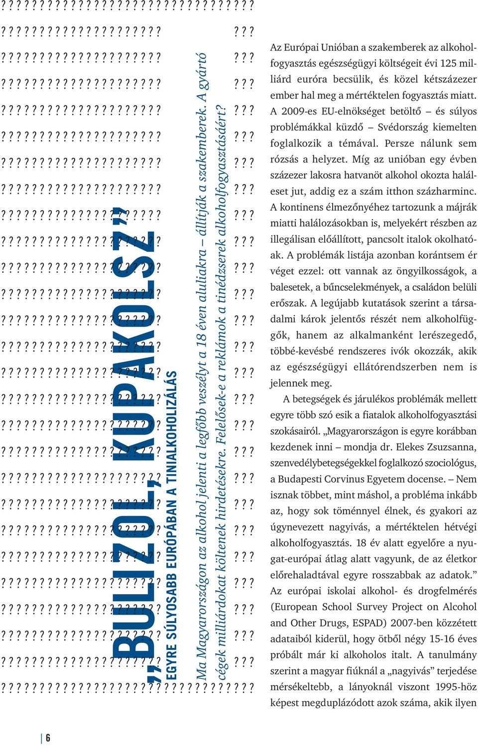 Az Európai Unióban a szakemberek az alkoholfogyasztás egészségügyi költségeit évi 125 milliárd euróra becsülik, és közel kétszázezer ember hal meg a mértéktelen fogyasztás miatt.