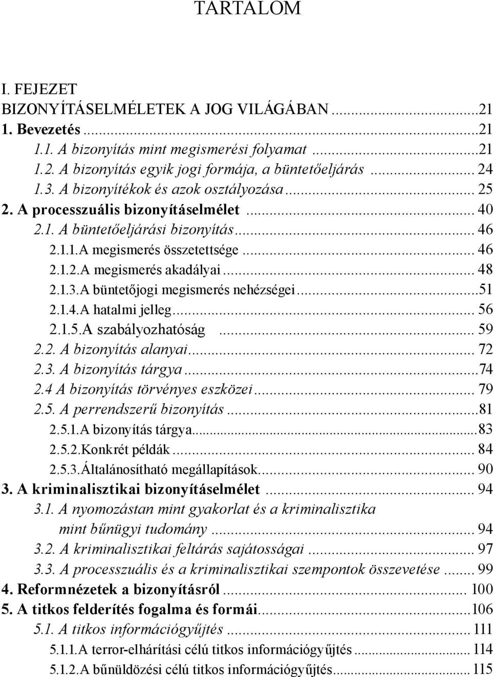 1.3.A büntetőjogi megismerés nehézségei...51 2.1.4.A hatalmi jelleg... 56 2.1.5.A szabályozhatóság... 59 2.2. A bizonyítás alanyai... 72 2.3. A bizonyítás tárgya...74 2.