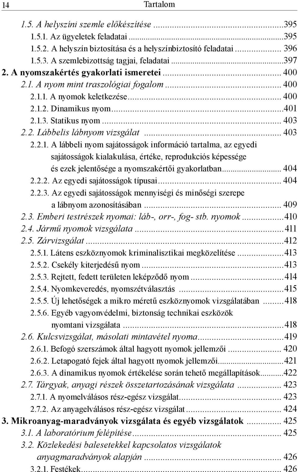 .. 403 2.2.1. A lábbeli nyom sajátosságok információ tartalma, az egyedi sajátosságok kialakulása, értéke, reprodukciós képessége és ezek jelentősége a nyomszakértői gyakorlatban... 404 2.2.2. Az egyedi sajátosságok típusai.